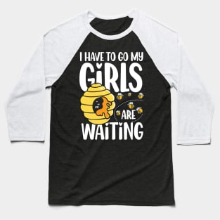 I Have To Go My Girls Are Waiting - Beekeeper Baseball T-Shirt